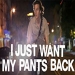 I Just Want My Pants Back