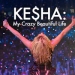 Kesha: My Crazy Beautiful Life
