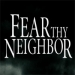 Fear Thy Neighbor