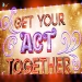 Get Your Act Together