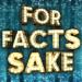For Facts Sake