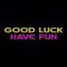 Good Luck Have Fun
